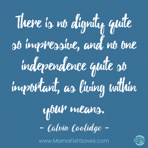 There is no dignity quite so impressive as living within your means. - Calvin Coolidge